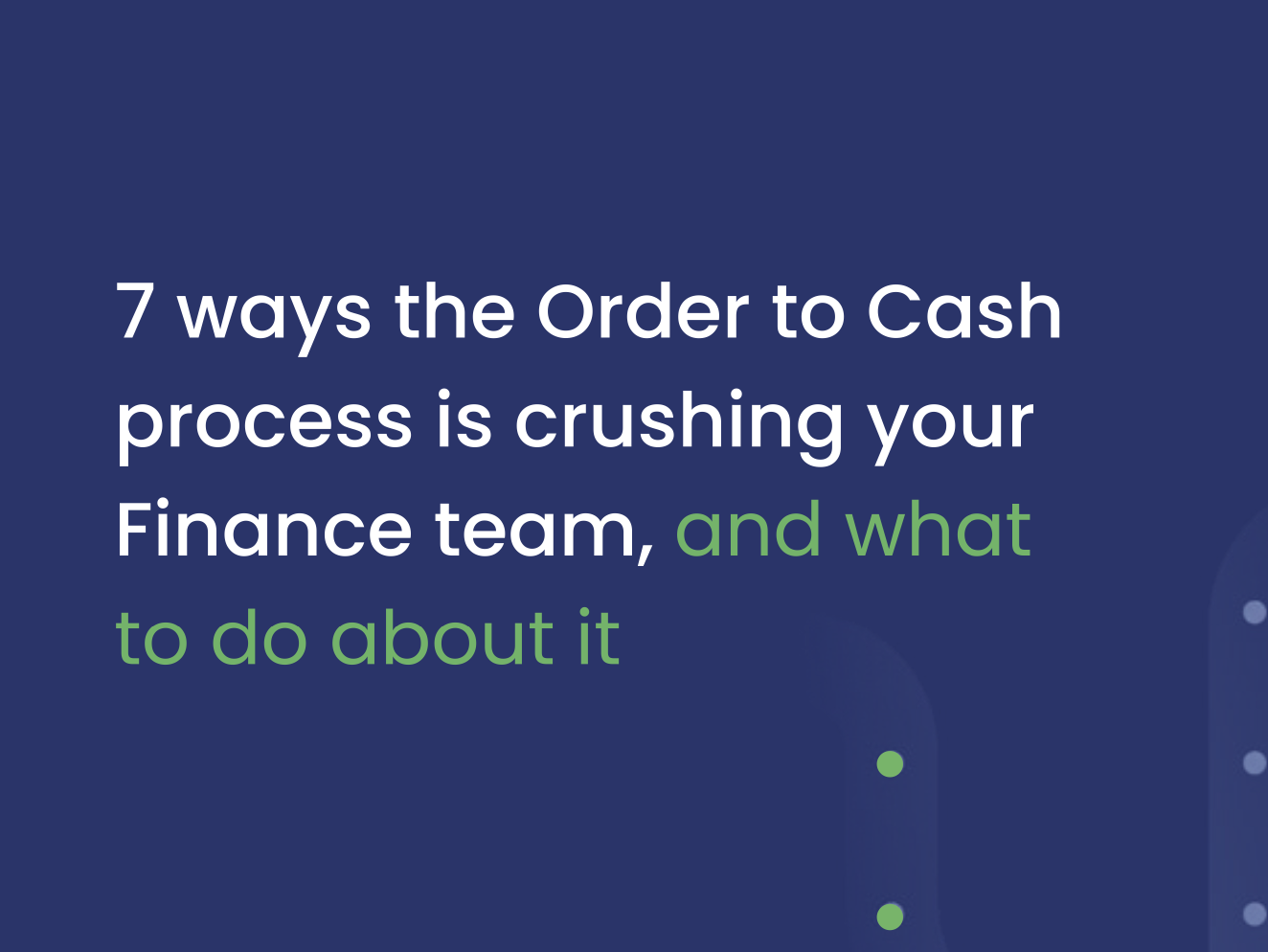 7 Ways the Order to Cash Process is Crushing Your Finance Team, and What to  Do